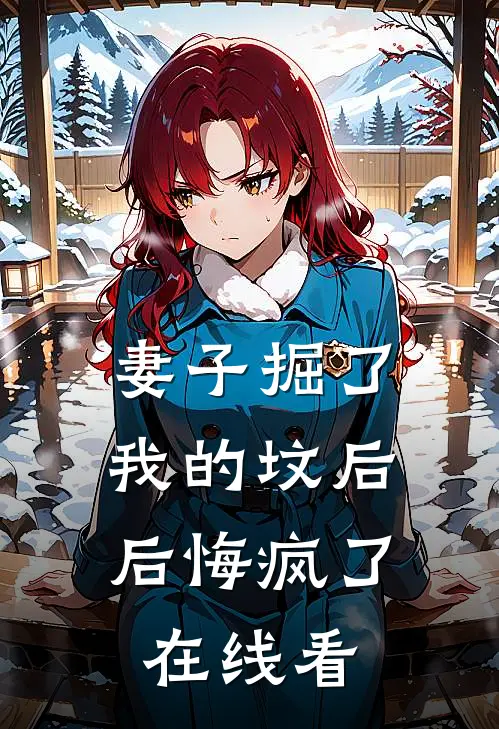 妻子掘了我的坟后，后悔疯了在线看