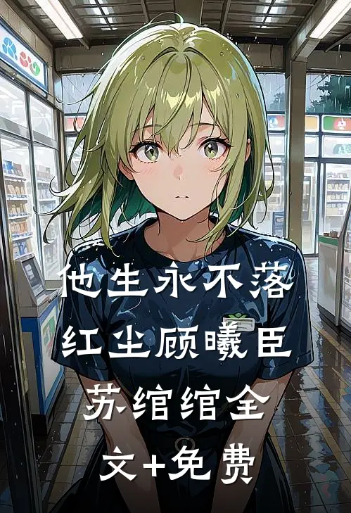 他生永不落红尘顾曦臣苏绾绾全文+免费