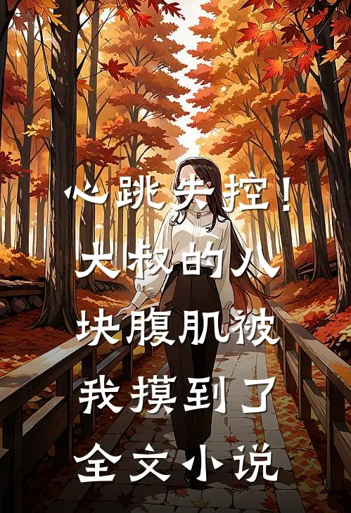 心跳失控！大叔的八块腹肌被我摸到了全文小说
