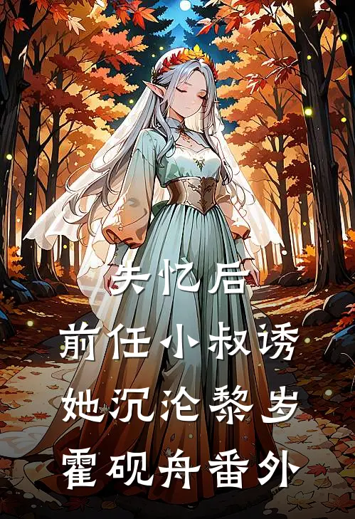 失忆后，前任小叔诱她沉沦黎岁霍砚舟番外