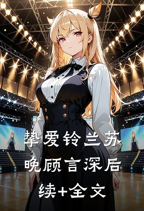 挚爱铃兰苏晚顾言深后续+全文