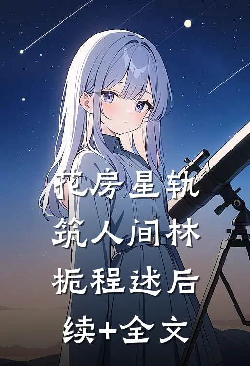 花房星轨筑人间林栀程述后续+全文