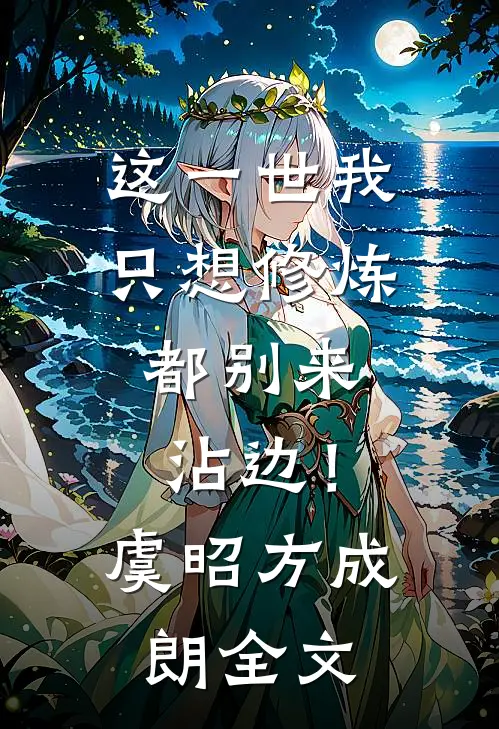 这一世我只想修炼，都别来沾边！虞昭方成朗全文