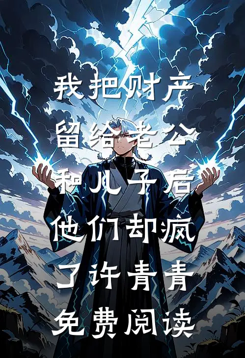 我把财产留给老公和儿子后，他们却疯了许青青免费阅读