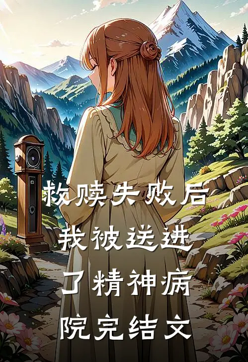 救赎失败后，我被送进了精神病院完结文