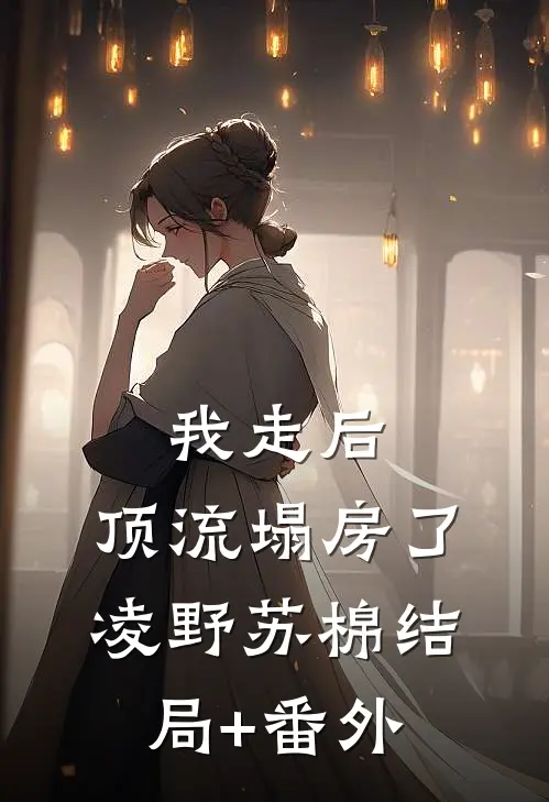 我走后，顶流塌房了凌野苏棉结局+番外