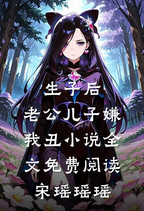 生子后，老公儿子嫌我丑小说全文免费阅读宋瑶瑶瑶