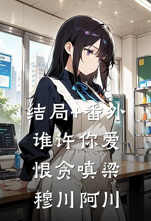 结局+番外谁许你爱恨贪嗔梁穆川阿川