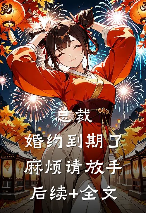 总裁，婚约到期了，麻烦请放手后续+全文
