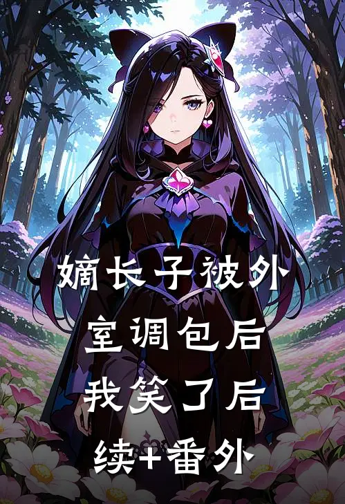 嫡长子被外室调包后，我笑了后续+番外