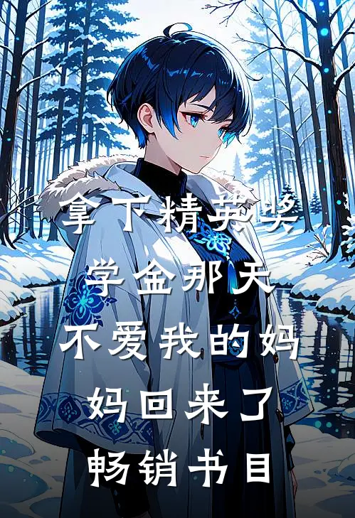 拿下精英奖学金那天，不爱我的妈妈回来了畅销书目