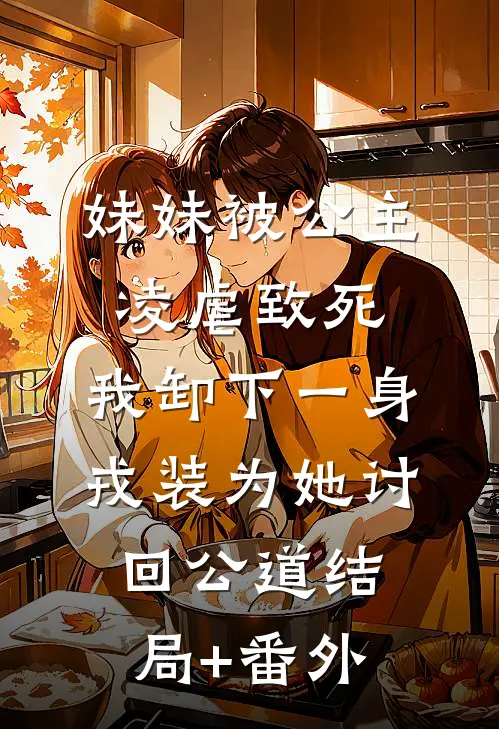 妹妹被公主凌虐致死，我卸下一身戎装为她讨回公道结局+番外