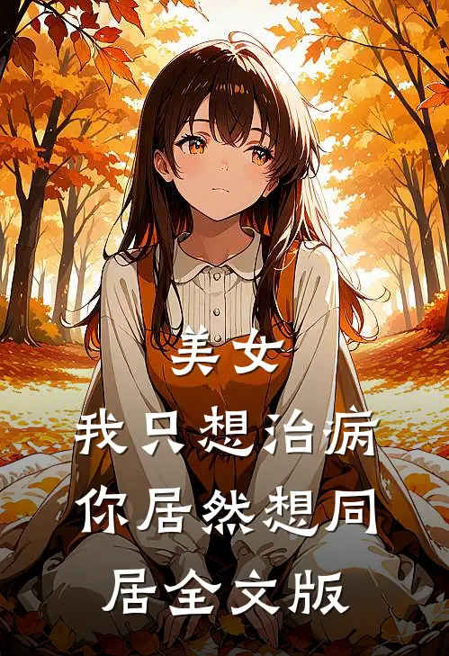 美女，我只想治病，你居然想同居全文版