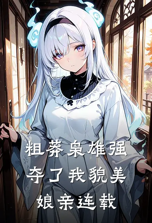 粗莽枭雄强夺了我貌美娘亲连载