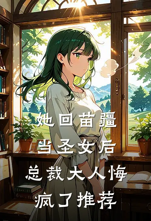 她回苗疆当圣女后，总裁大人悔疯了推荐