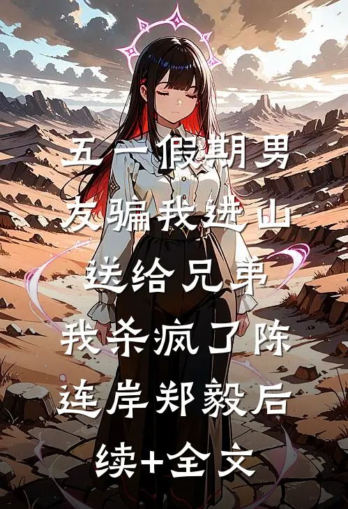 五一假期男友骗我进山送给兄弟，我杀疯了陈连岸郑毅后续+全文