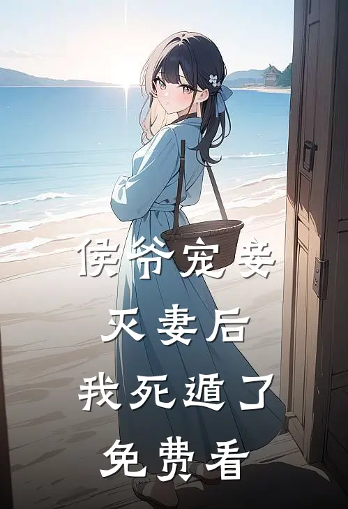 侯爷宠妾灭妻后，我死遁了免费看