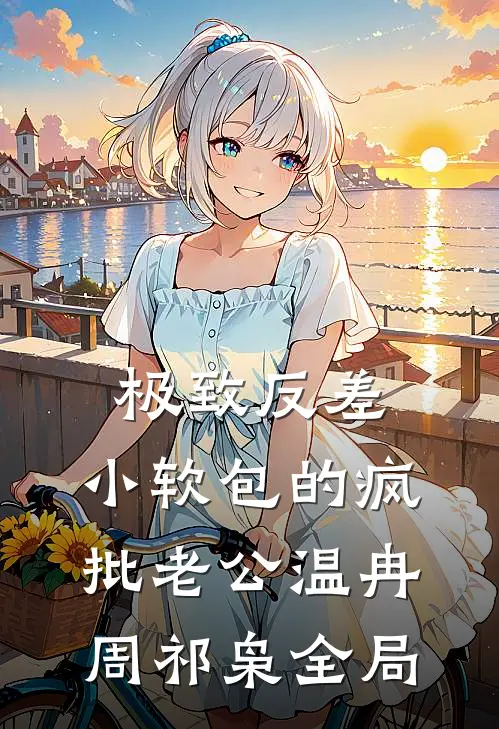 极致反差：小软包的疯批老公温冉周祁枭全局