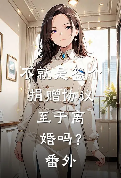不就是签个捐赠协议，至于离婚吗？ 番外