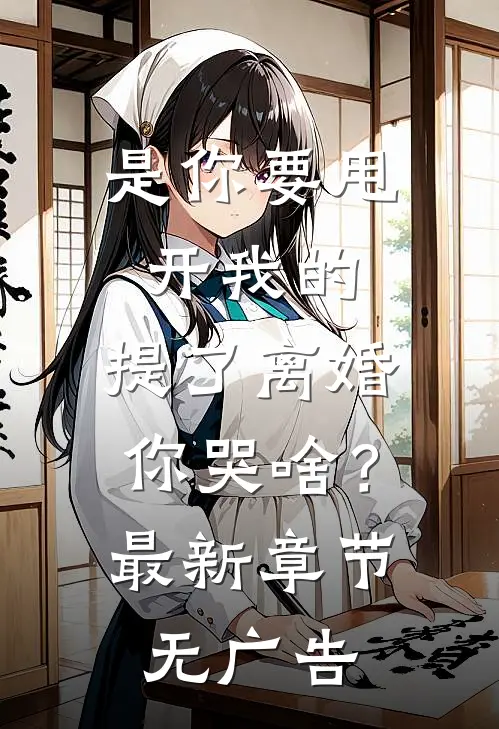 是你要甩开我的，提了离婚你哭啥？最新章节无广告
