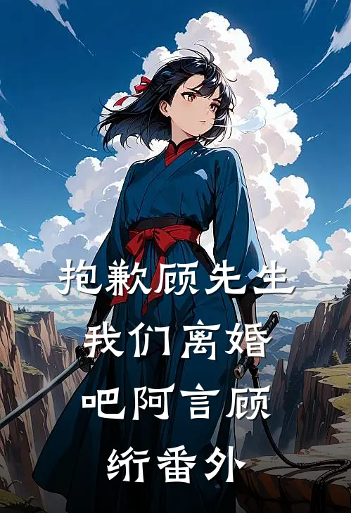 抱歉顾先生，我们离婚吧阿言顾绗 番外