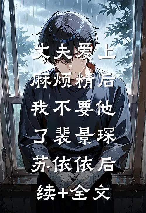 丈夫爱上麻烦精后，我不要他了裴景琛苏依依后续+全文