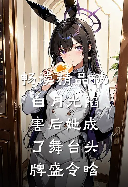 畅读精品被白月光陷害后她成了舞台头牌盛令晗