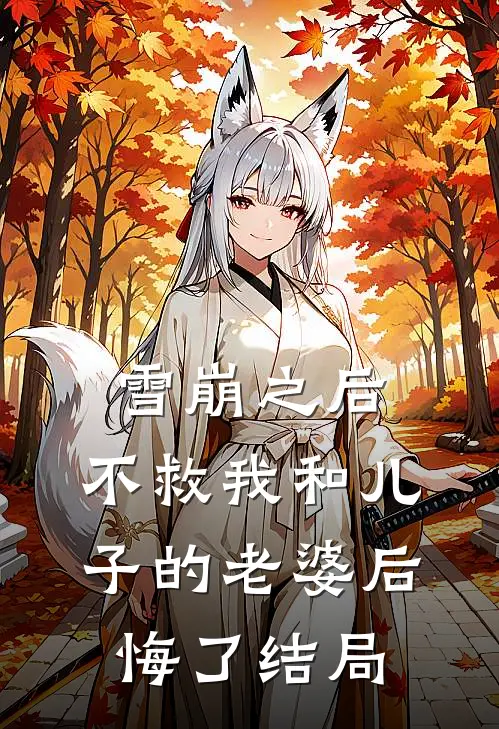 雪崩之后，不救我和儿子的老婆后悔了结局