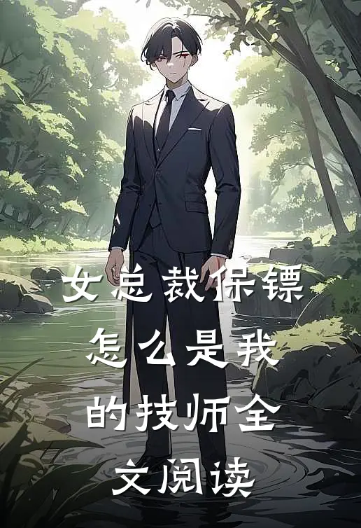 女总裁保镖，怎么是我的技师全文阅读