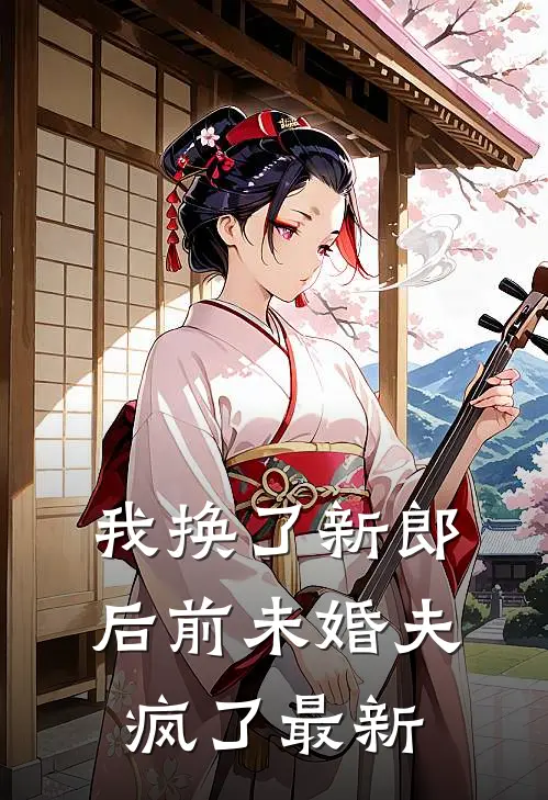 我换了新郎后前未婚夫疯了最新