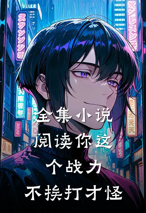 全集小说阅读你这个战力，不挨打才怪