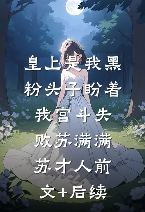 皇上是我黑粉头子盼着我宫斗失败苏满满苏才人前文+后续