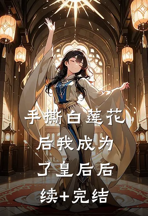 手撕白莲花后我成为了皇后后续+完结