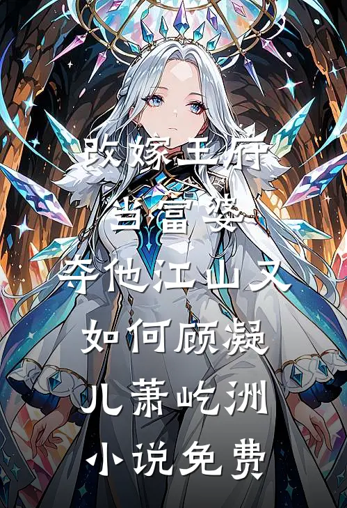 改嫁王府当富婆，夺他江山又如何顾凝儿萧屹洲小说免费