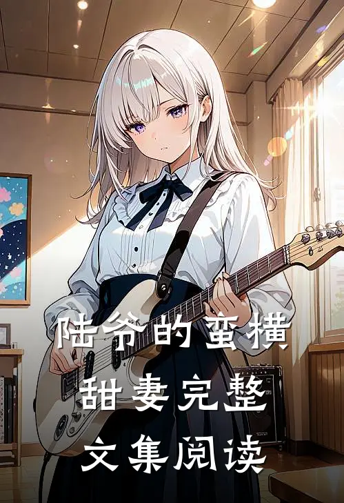 陆爷的蛮横甜妻完整文集阅读