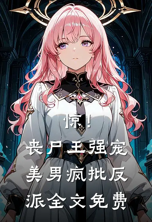 惊！丧尸王强宠美男疯批反派全文免费