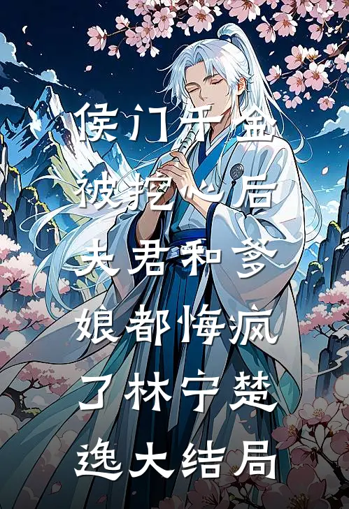 侯门千金被挖心后，夫君和爹娘都悔疯了林宁楚逸大结局