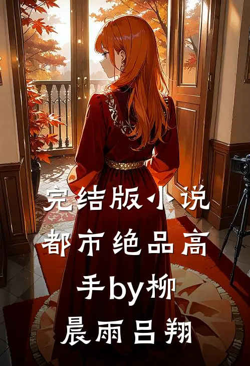 完结版小说都市绝品高手by柳晨雨吕翔