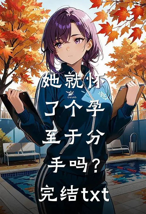她就怀了个孕，至于分手吗？完结txt