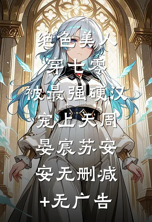 绝色美人穿七零，被最强硬汉宠上天周晏宸苏安安无删减+无广告