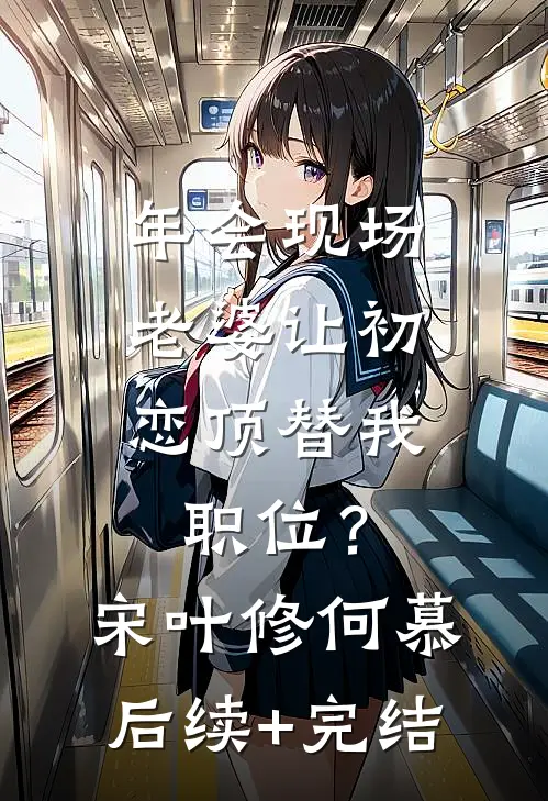 年会现场，老婆让初恋顶替我职位？宋叶修何慕后续+完结