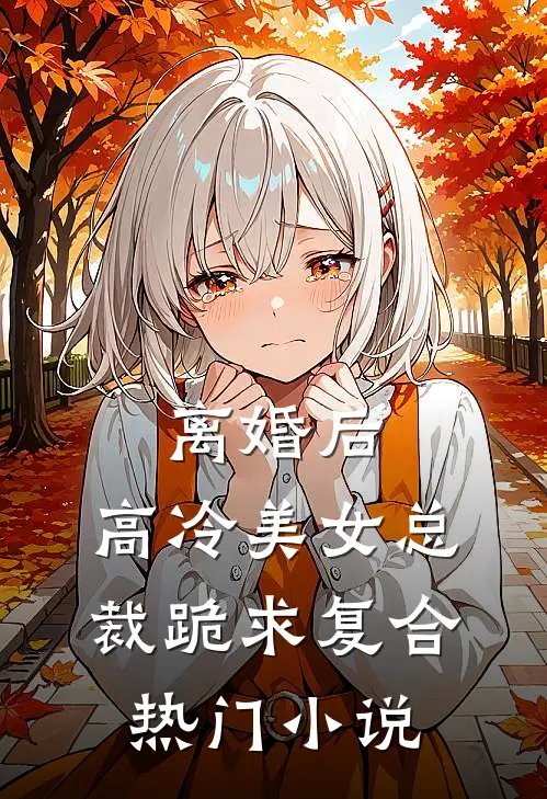 离婚后，高冷美女总裁跪求复合热门小说