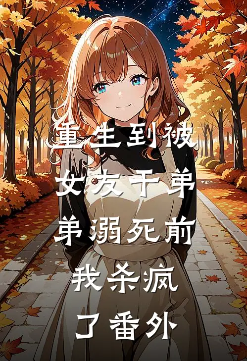 重生到被女友干弟弟溺死前，我杀疯了 番外