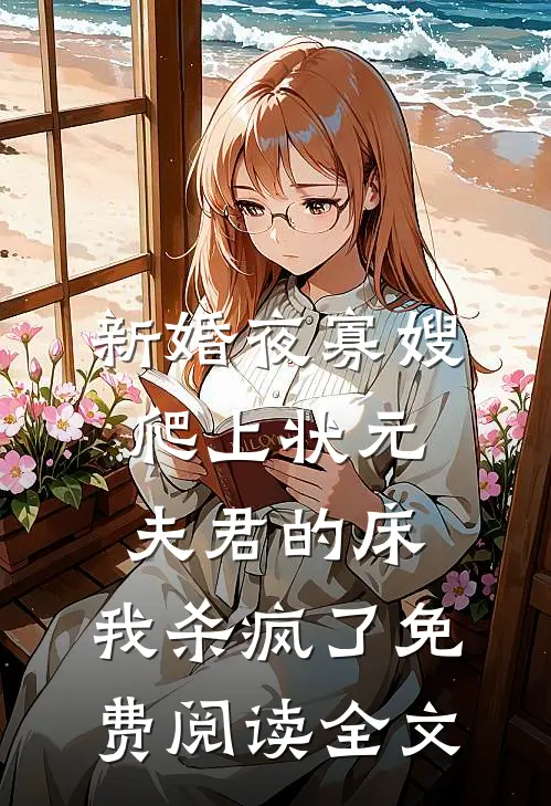 新婚夜寡嫂爬上状元夫君的床，我杀疯了免费阅读全文