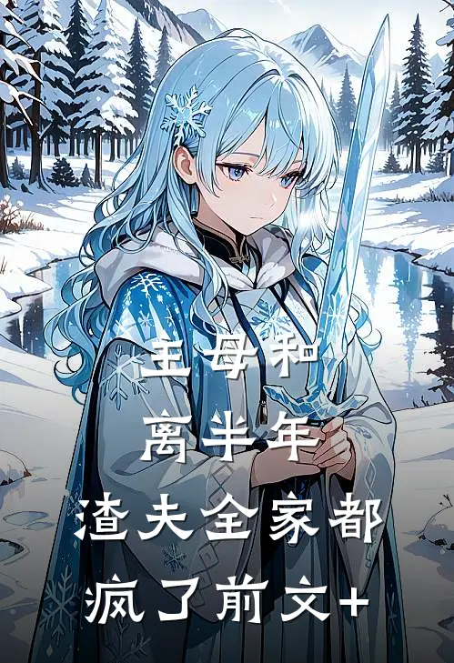 主母和离半年，渣夫全家都疯了前文+