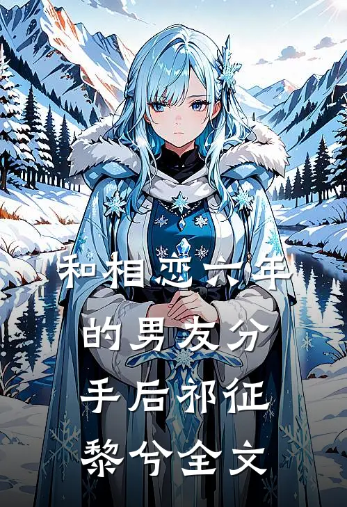 和相恋六年的男友分手后祁征黎兮全文