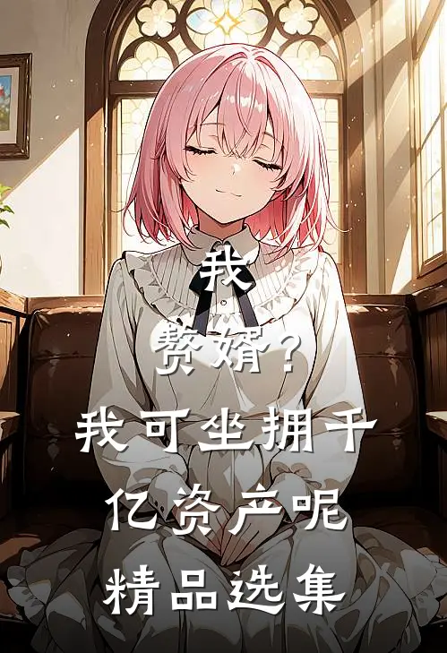 我，赘婿？我可坐拥千亿资产呢精品选集