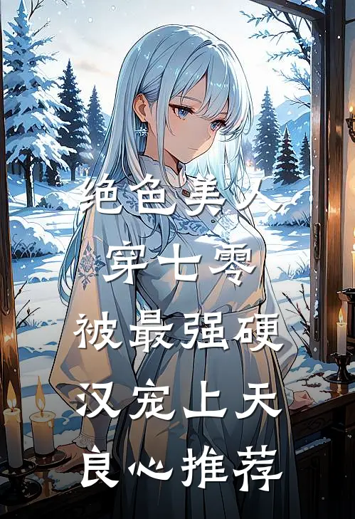 绝色美人穿七零，被最强硬汉宠上天良心推荐