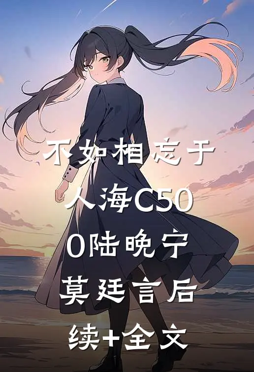 不如相忘于人海C500陆晚宁莫廷言后续+全文