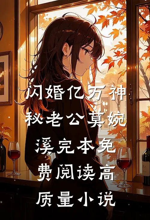 闪婚亿万神秘老公莫婉溪完本免费阅读高质量小说